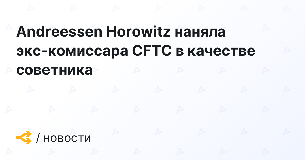 Andreessen Horowitz наняла экс-комиссара CFTC в качестве советника