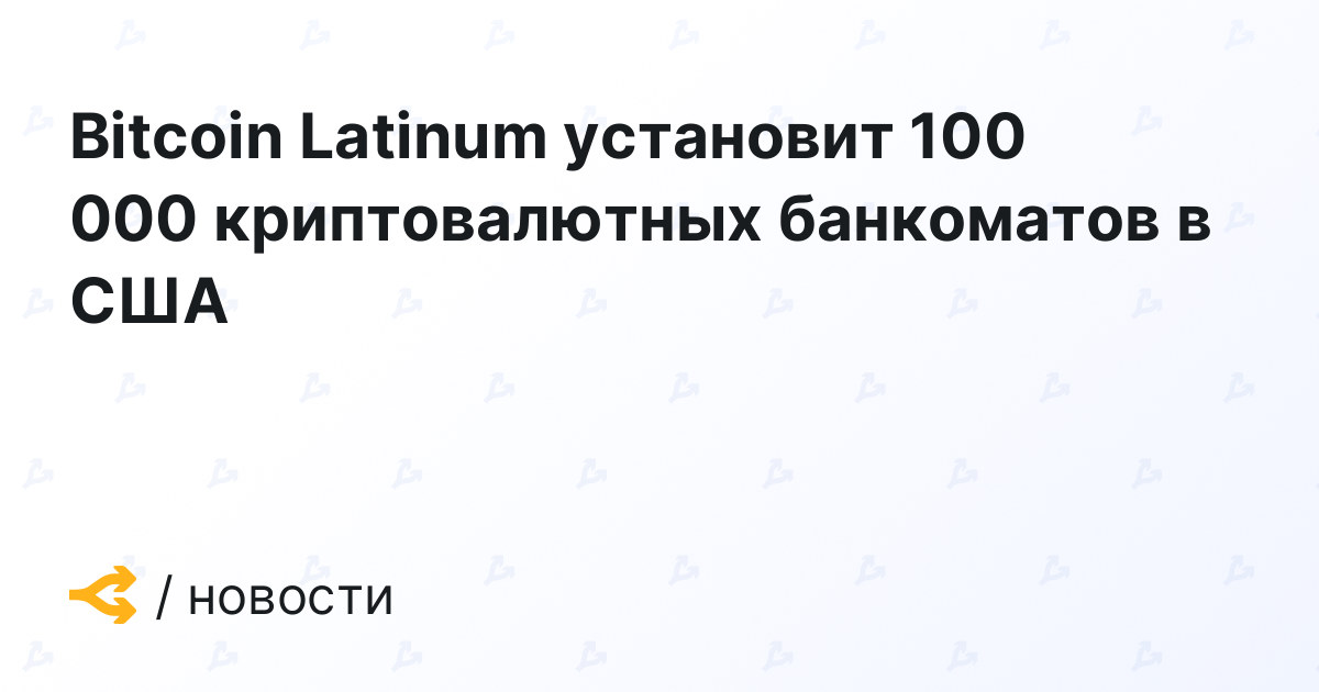 Bitcoin Latinum установит 100 000 криптовалютных банкоматов в США