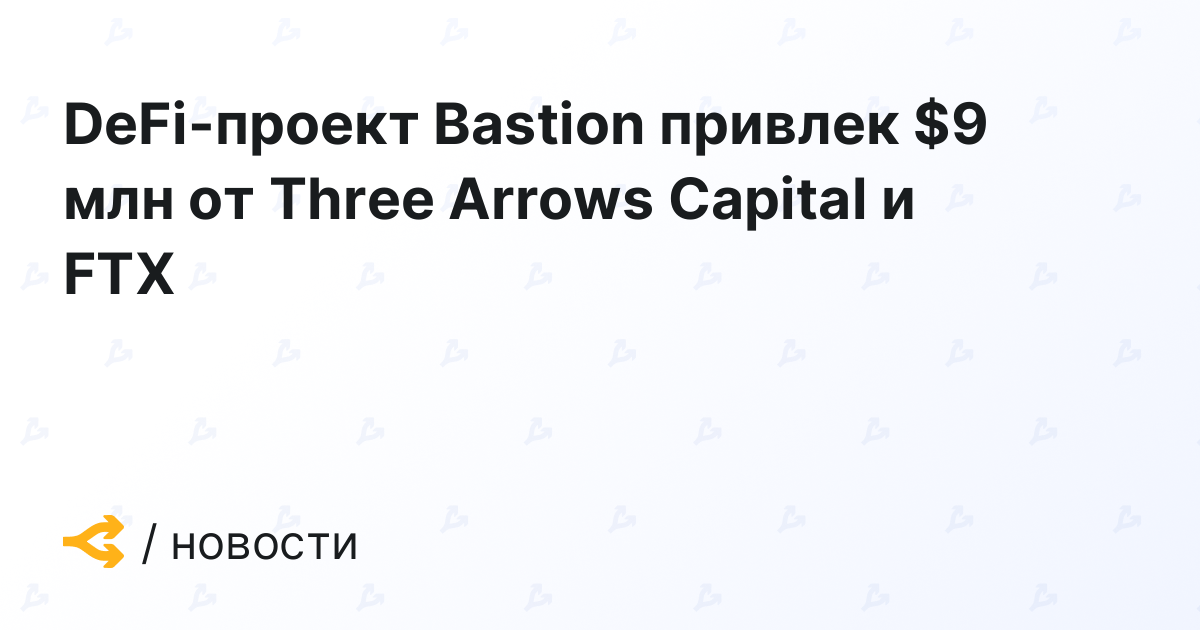 DeFi project raises M from Bastion, Three Arrows Capital and FTX